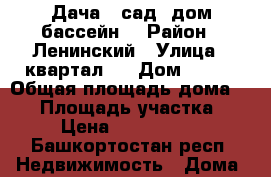 Дача   сад  дом бассейн  › Район ­ Ленинский › Улица ­ квартал 7 › Дом ­ 374 › Общая площадь дома ­ 72 › Площадь участка ­ 5 › Цена ­ 1 500 000 - Башкортостан респ. Недвижимость » Дома, коттеджи, дачи продажа   . Башкортостан респ.